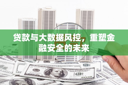 芎林贷款与大数据风控，重塑金融安全的未来