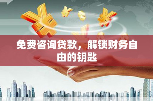 芎林免费咨询贷款，解锁财务自由的钥匙