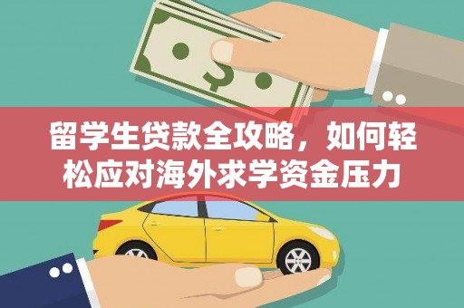 芎林留学生贷款全攻略，如何轻松应对海外求学资金压力