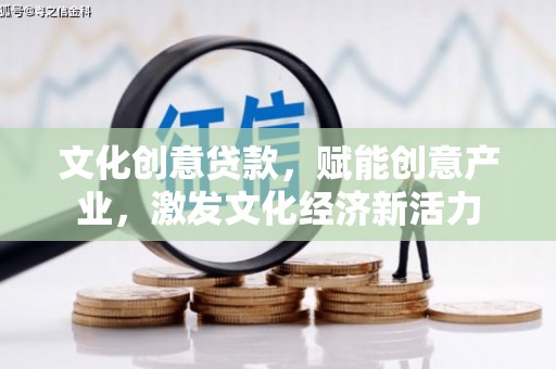 芎林文化创意贷款，赋能创意产业，激发文化经济新活力