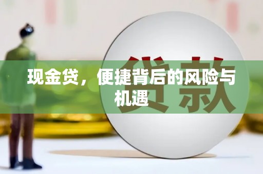 芎林现金贷，便捷背后的风险与机遇