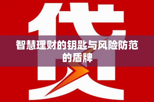 芎林智慧理财的钥匙与风险防范的盾牌