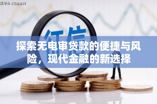 芎林探索无电审贷款的便捷与风险，现代金融的新选择