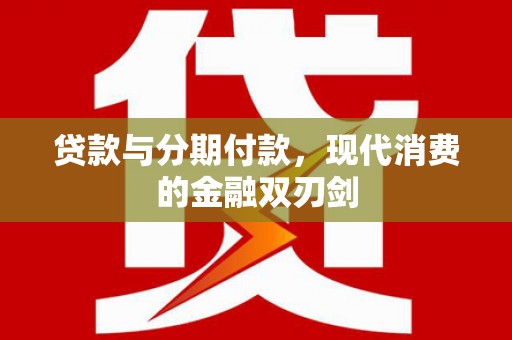 芎林贷款与分期付款，现代消费的金融双刃剑