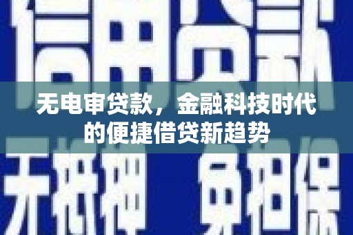 芎林无电审贷款，金融科技时代的便捷借贷新趋势