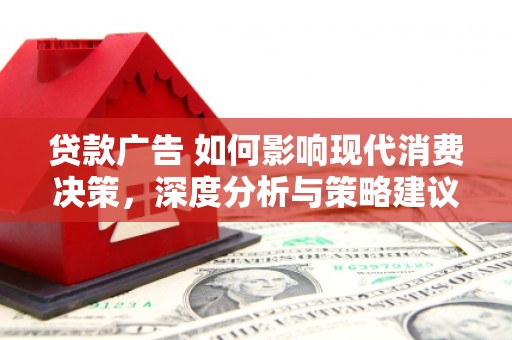 芎林贷款广告 如何影响现代消费决策，深度分析与策略建议