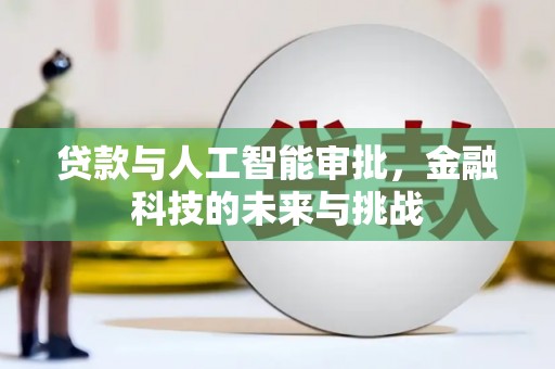 芎林贷款与人工智能审批，金融科技的未来与挑战