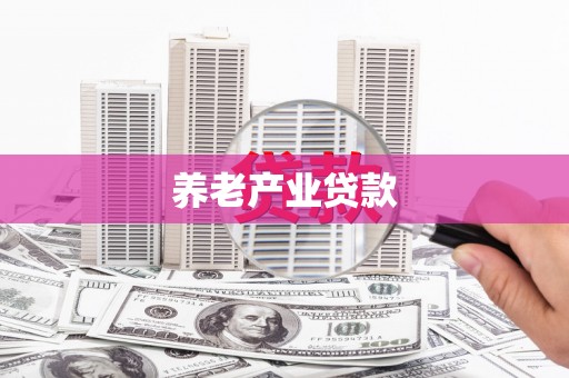 芎林养老产业贷款