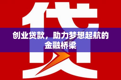芎林创业贷款，助力梦想起航的金融桥梁