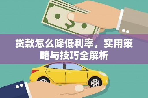 芎林贷款怎么降低利率，实用策略与技巧全解析