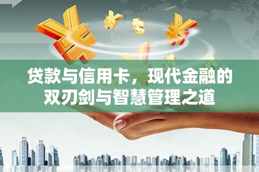 芎林贷款与信用卡，现代金融的双刃剑与智慧管理之道