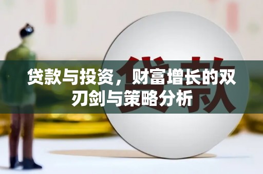 芎林贷款与投资，财富增长的双刃剑与策略分析