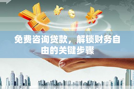 芎林免费咨询贷款，解锁财务自由的关键步骤