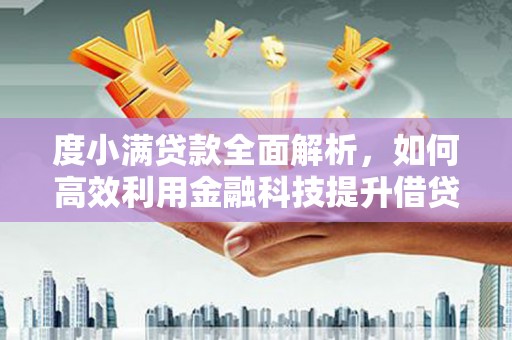 芎林度小满贷款全面解析，如何高效利用金融科技提升借贷体验