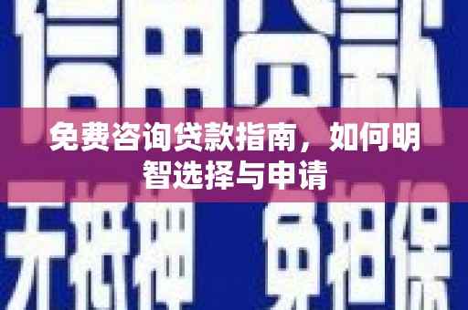 芎林免费咨询贷款指南，如何明智选择与申请