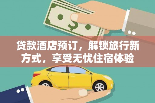 芎林贷款酒店预订，解锁旅行新方式，享受无忧住宿体验