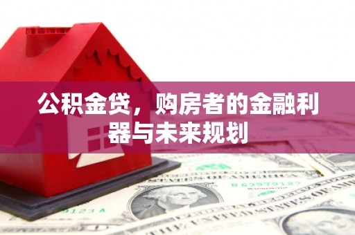芎林公积金贷，购房者的金融利器与未来规划