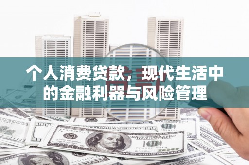 芎林个人消费贷款，现代生活中的金融利器与风险管理