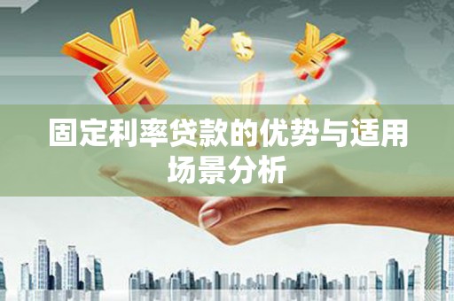 芎林固定利率贷款的优势与适用场景分析