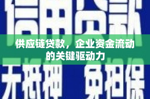 芎林供应链贷款，企业资金流动的关键驱动力