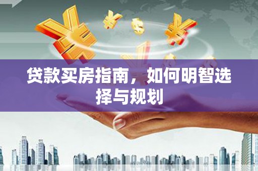 芎林贷款买房指南，如何明智选择与规划