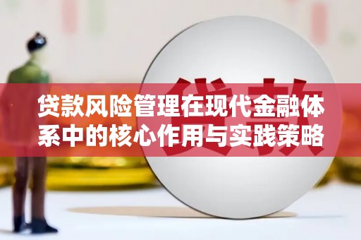 芎林贷款风险管理在现代金融体系中的核心作用与实践策略