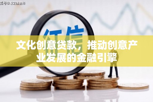 芎林文化创意贷款，推动创意产业发展的金融引擎
