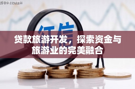 芎林贷款旅游开发，探索资金与旅游业的完美融合