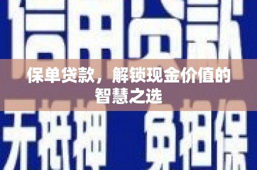 芎林保单贷款，解锁现金价值的智慧之选