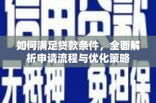 芎林如何满足贷款条件，全面解析申请流程与优化策略