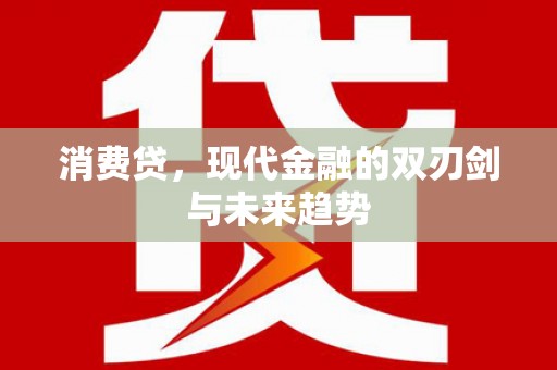 芎林消费贷，现代金融的双刃剑与未来趋势