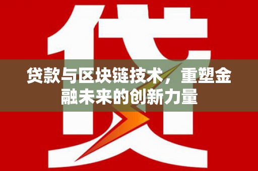 芎林贷款与区块链技术，重塑金融未来的创新力量