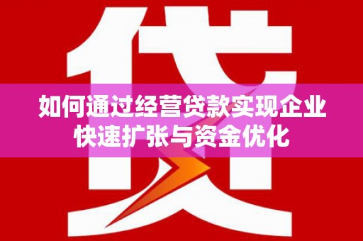 芎林如何通过经营贷款实现企业快速扩张与资金优化