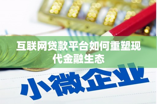 芎林互联网贷款平台如何重塑现代金融生态