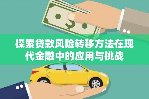 芎林探索贷款风险转移方法在现代金融中的应用与挑战