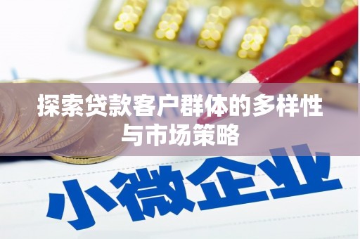芎林探索贷款客户群体的多样性与市场策略