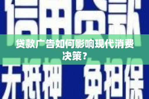 芎林贷款广告如何影响现代消费决策？