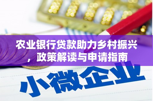 芎林农业银行贷款助力乡村振兴，政策解读与申请指南