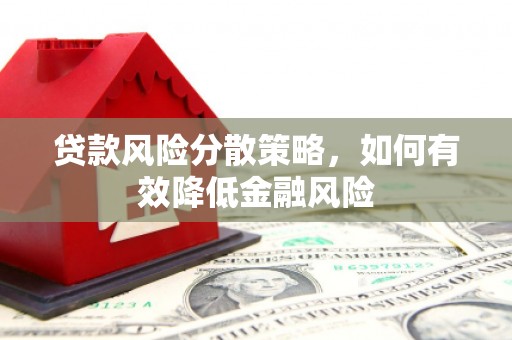 芎林贷款风险分散策略，如何有效降低金融风险