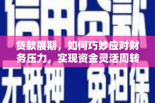 芎林贷款展期，如何巧妙应对财务压力，实现资金灵活周转