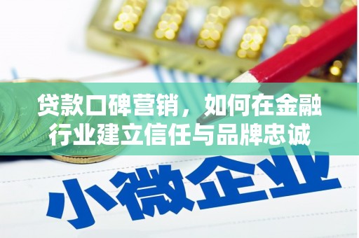芎林贷款口碑营销，如何在金融行业建立信任与品牌忠诚