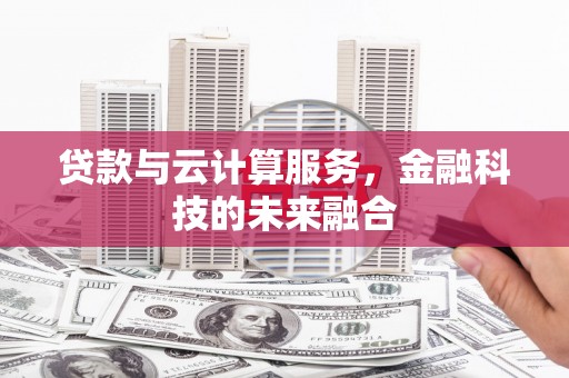 芎林贷款与云计算服务，金融科技的未来融合