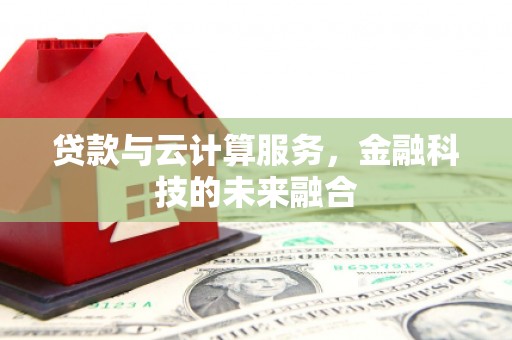 芎林贷款与云计算服务，金融科技的未来融合