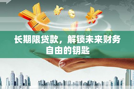 芎林长期限贷款，解锁未来财务自由的钥匙