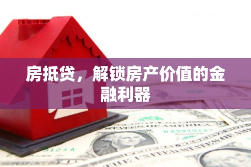 芎林房抵贷，解锁房产价值的金融利器