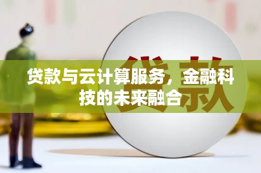 芎林贷款与云计算服务，金融科技的未来融合