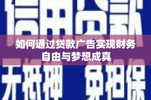 芎林如何通过贷款广告实现财务自由与梦想成真
