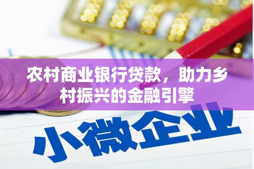 芎林农村商业银行贷款，助力乡村振兴的金融引擎
