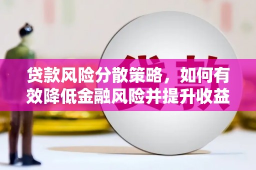 芎林贷款风险分散策略，如何有效降低金融风险并提升收益