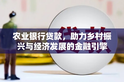 芎林农业银行贷款，助力乡村振兴与经济发展的金融引擎